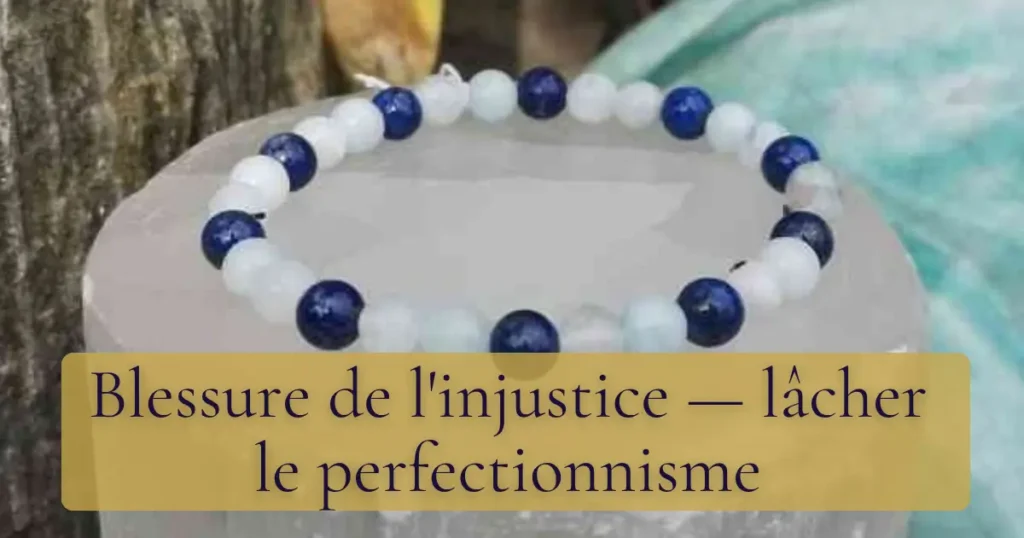 Blessure de l'injustice — lâcher le perfectionnisme